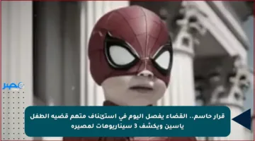 قرار حاسم.. القضاء يفصل اليوم في استئناف متهم قضية الطفل ياسين ويكشف 3 سيناريوهات لمصيره